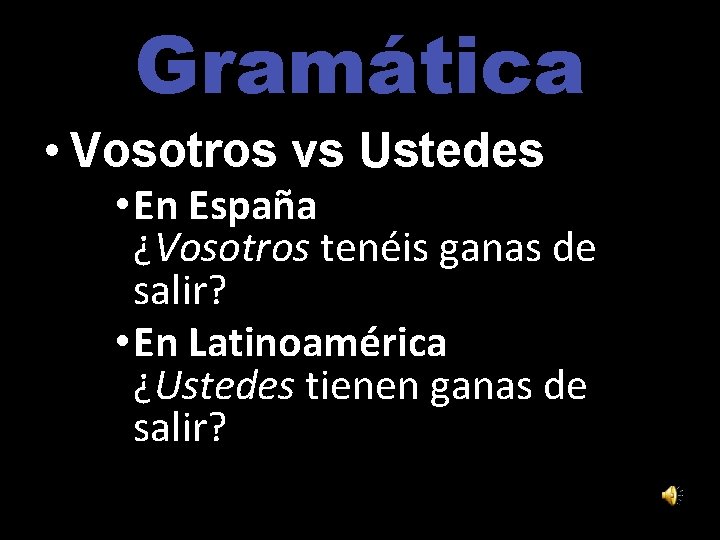 Gramática • Vosotros vs Ustedes • En España ¿Vosotros tenéis ganas de salir? •