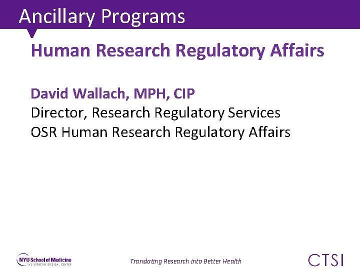 Ancillary Programs Human Research Regulatory Affairs David Wallach, MPH, CIP Director, Research Regulatory Services