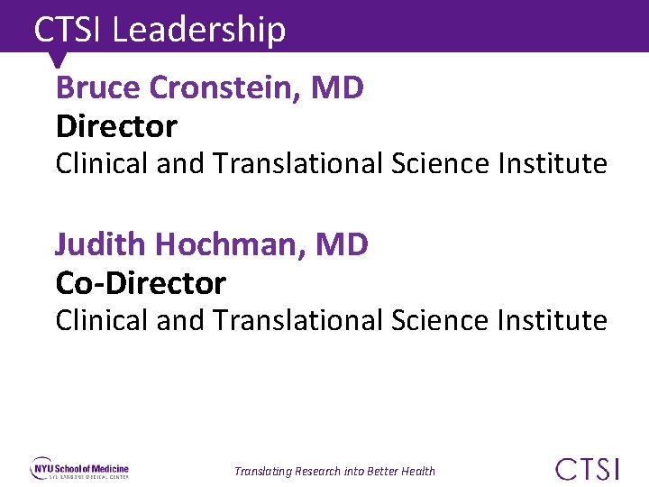 CTSI Leadership Bruce Cronstein, MD Director Clinical and Translational Science Institute Judith Hochman, MD