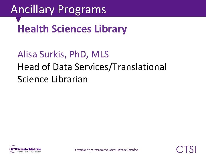 Ancillary Programs Health Sciences Library Alisa Surkis, Ph. D, MLS Head of Data Services/Translational