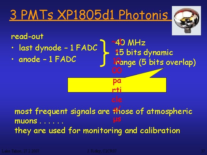 3 PMTs XP 1805 d 1 Photonis read-out • last dynode – 1 FADC