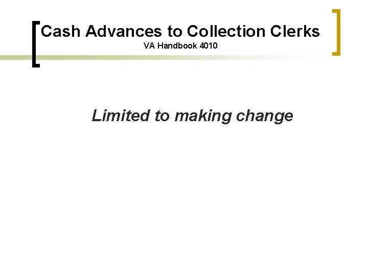 Cash Advances to Collection Clerks VA Handbook 4010 Limited to making change 