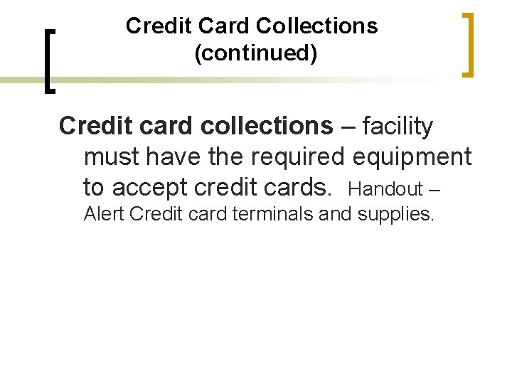Credit Card Collections (continued) Credit card collections – facility must have the required equipment