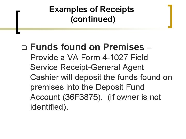 Examples of Receipts (continued) q Funds found on Premises – Provide a VA Form