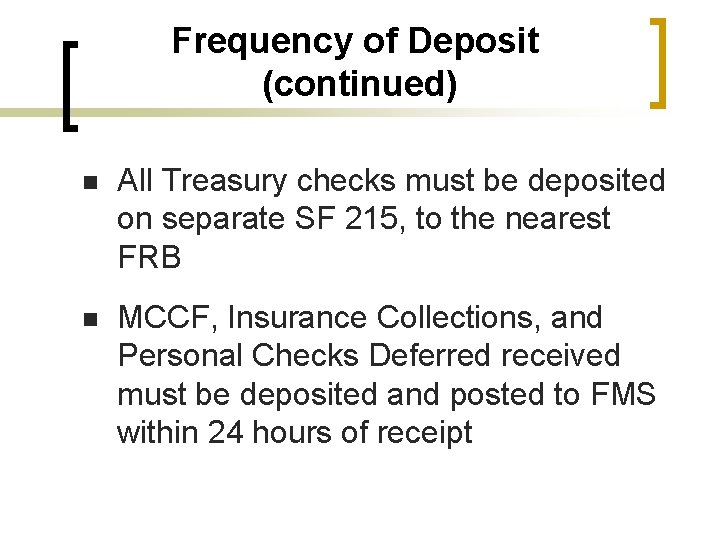 Frequency of Deposit (continued) n All Treasury checks must be deposited on separate SF