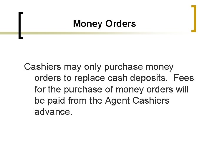 Money Orders Cashiers may only purchase money orders to replace cash deposits. Fees for