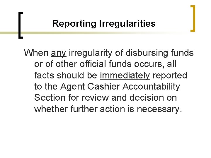 Reporting Irregularities When any irregularity of disbursing funds or of other official funds occurs,