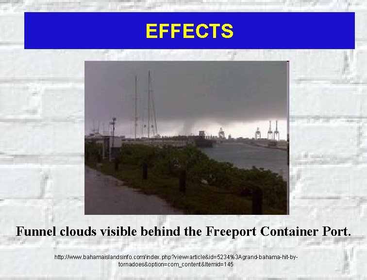 EFFECTS Funnel clouds visible behind the Freeport Container Port. http: //www. bahamaislandsinfo. com/index. php?