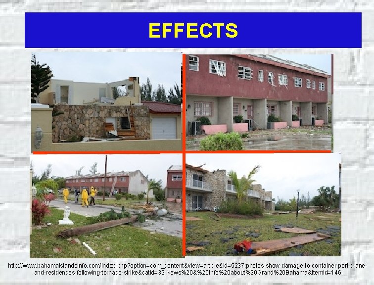 EFFECTS http: //www. bahamaislandsinfo. com/index. php? option=com_content&view=article&id=5237: photos-show-damage-to-container-port-craneand-residences-following-tornado-strike&catid=33: News%20&%20 Info%20 about%20 Grand%20 Bahama&Itemid=146 