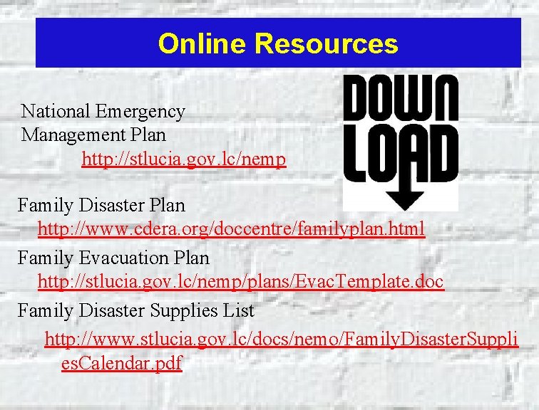 Online Resources National Emergency Management Plan http: //stlucia. gov. lc/nemp Family Disaster Plan http: