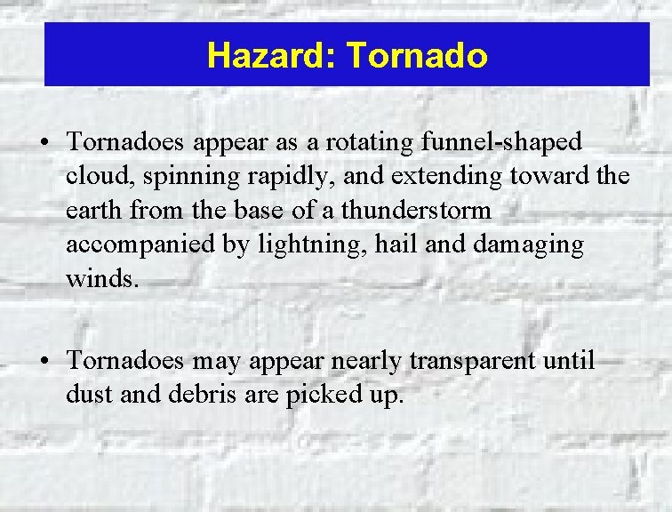 Hazard: Tornado • Tornadoes appear as a rotating funnel-shaped cloud, spinning rapidly, and extending