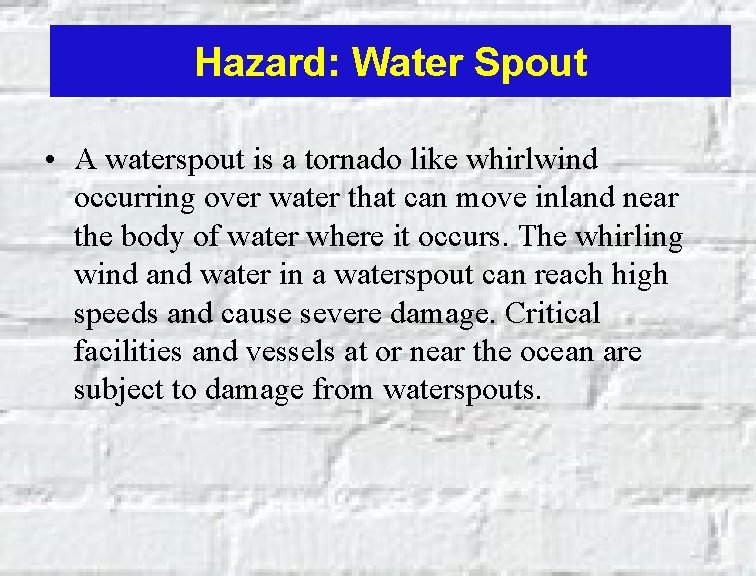 Hazard: Water Spout • A waterspout is a tornado like whirlwind occurring over water