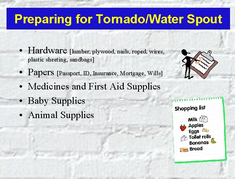 Preparing for Tornado/Water Spout • Hardware [lumber, plywood, nails, roped, wires, plastic sheeting, sandbags]