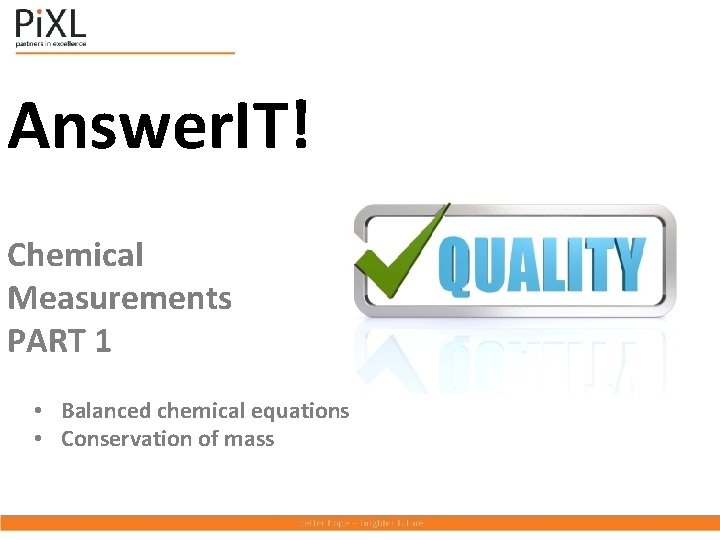 Answer. IT! Chemical Measurements PART 1 • Balanced chemical equations • Conservation of mass