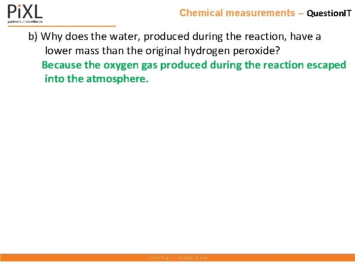 Chemical measurements – Question. IT b) Why does the water, produced during the reaction,