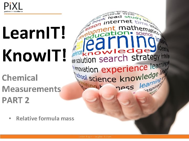 Learn. IT! Know. IT! Chemical Measurements PART 2 • Relative formula mass 