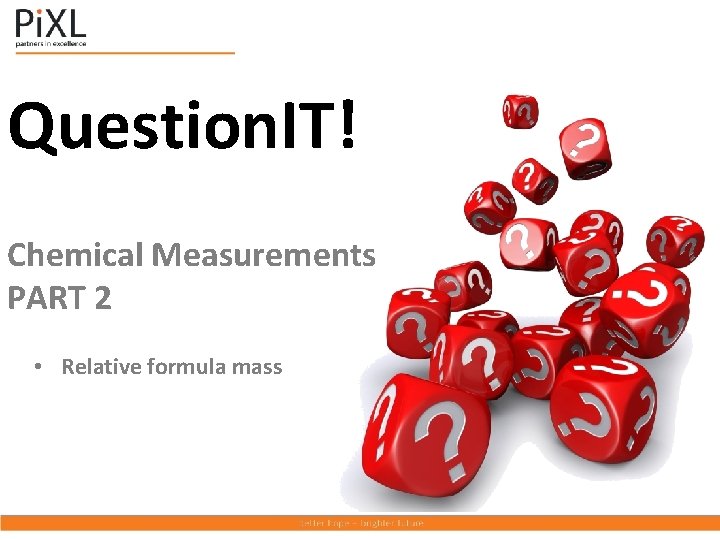 Question. IT! Chemical Measurements PART 2 • Relative formula mass 
