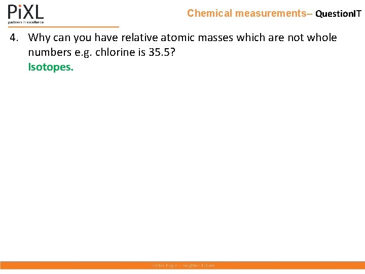 Chemical measurements– Question. IT 4. Why can you have relative atomic masses which are