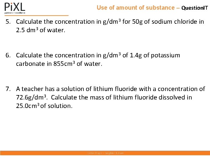 Use of amount of substance – Question. IT 5. Calculate the concentration in g/dm