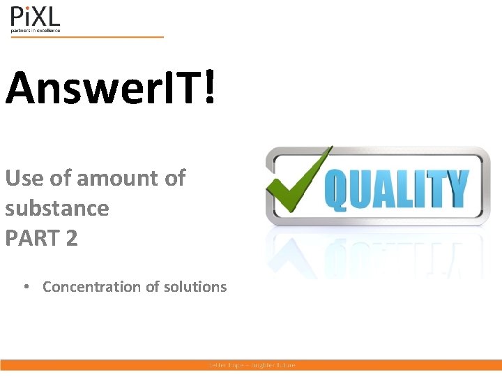 Answer. IT! Use of amount of substance PART 2 • Concentration of solutions 