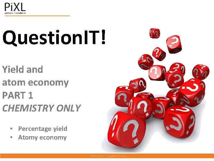 Question. IT! Yield and atom economy PART 1 CHEMISTRY ONLY • Percentage yield •