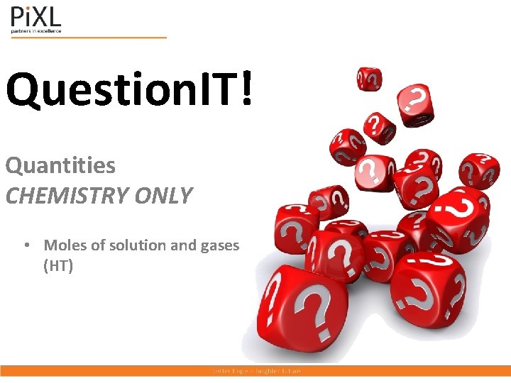 Question. IT! Quantities CHEMISTRY ONLY • Moles of solution and gases (HT) 