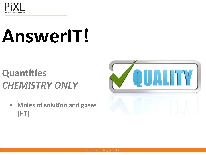 Answer. IT! Quantities CHEMISTRY ONLY • Moles of solution and gases (HT) 