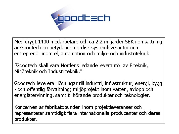 Med drygt 1400 medarbetare och ca 2, 2 miljarder SEK i omsättning är Goodtech