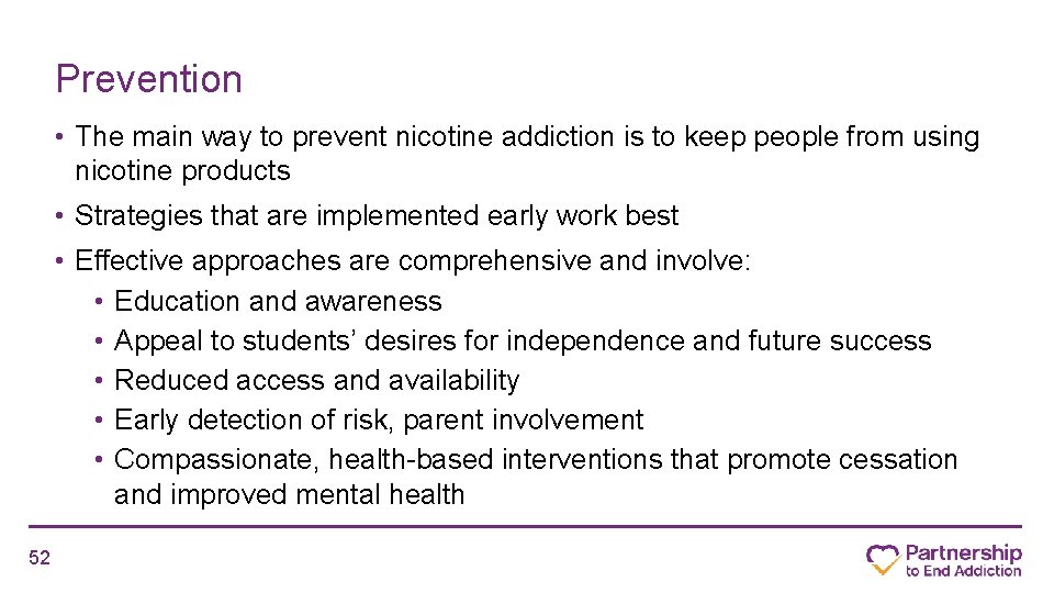 Prevention • The main way to prevent nicotine addiction is to keep people from