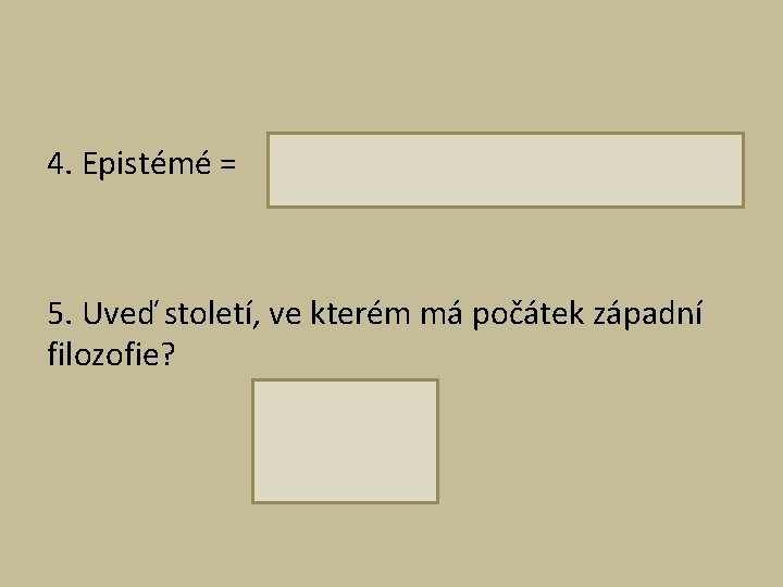 4. Epistémé = 5. Uveď století, ve kterém má počátek západní filozofie? 