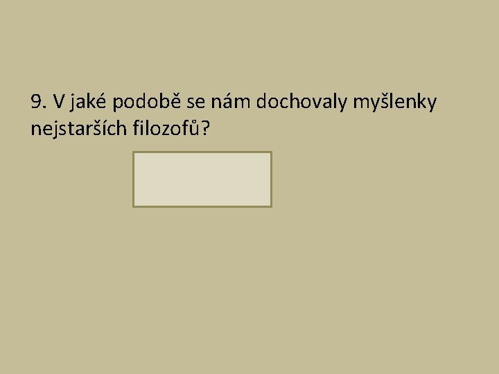 9. V jaké podobě se nám dochovaly myšlenky nejstarších filozofů? 