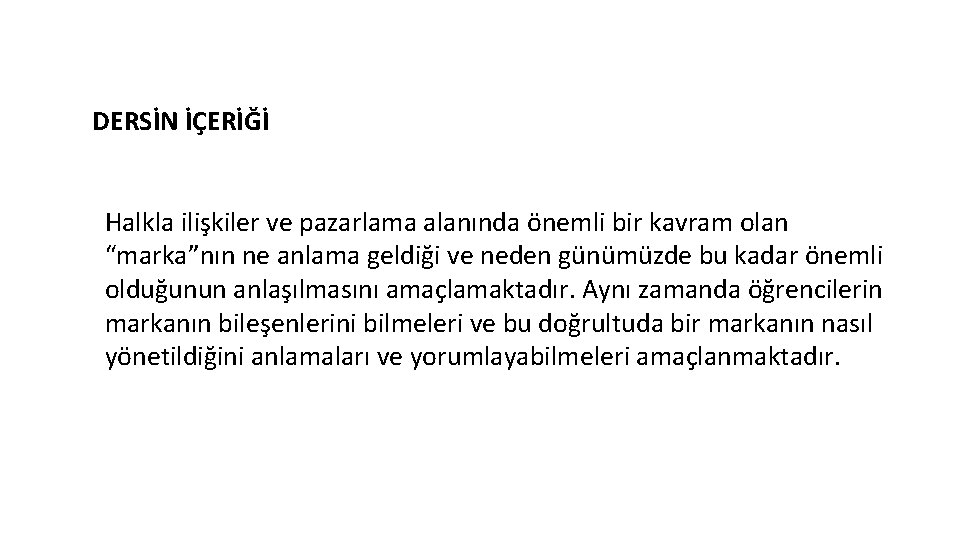 DERSİN İÇERİĞİ Halkla ilişkiler ve pazarlama alanında önemli bir kavram olan “marka”nın ne anlama