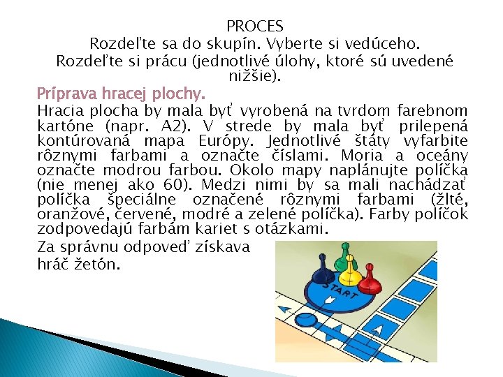 PROCES Rozdeľte sa do skupín. Vyberte si vedúceho. Rozdeľte si prácu (jednotlivé úlohy, ktoré