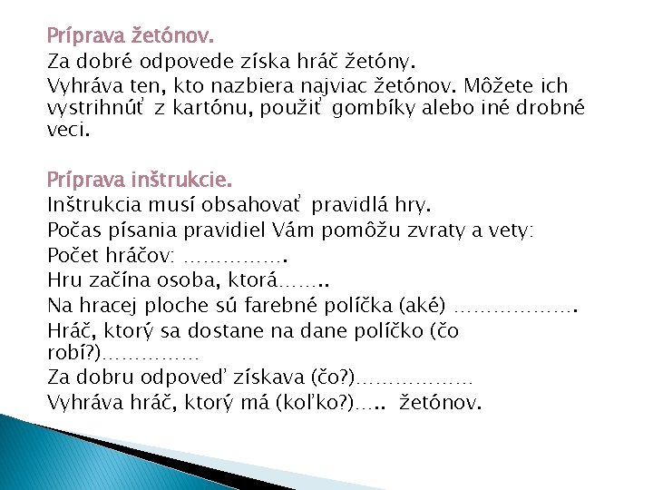 Príprava žetónov. Za dobré odpovede získa hráč žetóny. Vyhráva ten, kto nazbiera najviac žetónov.