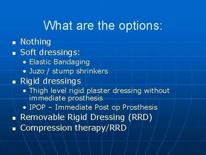 What are the options: n n Nothing Soft dressings: • Elastic Bandaging • Juzo