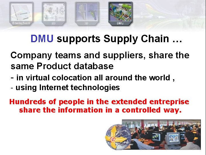 DMU supports Supply Chain … Company teams and suppliers, share the same Product database DMU supports Supply Chain … Company teams and suppliers, share the same Product database
