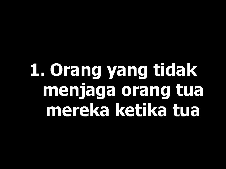 1. Orang yang tidak menjaga orang tua mereka ketika tua 