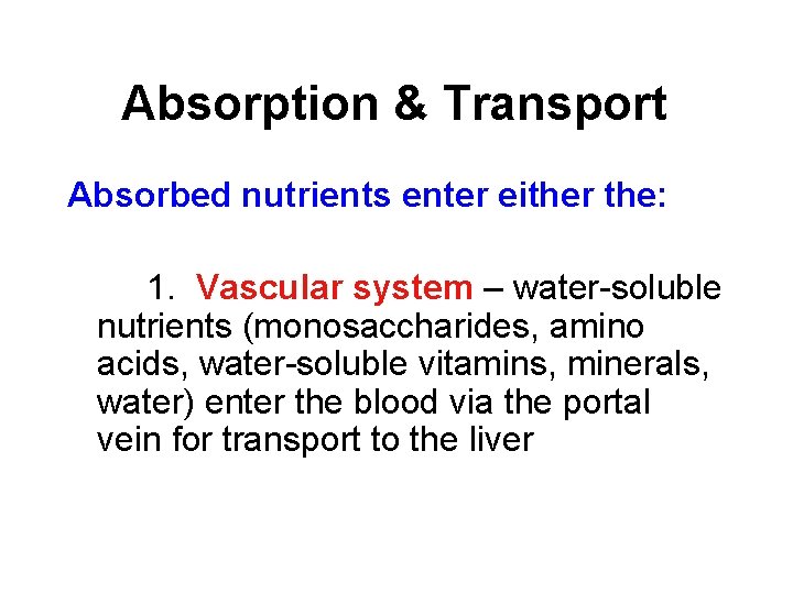 Absorption & Transport Absorbed nutrients enter either the: 1. Vascular system – water-soluble nutrients