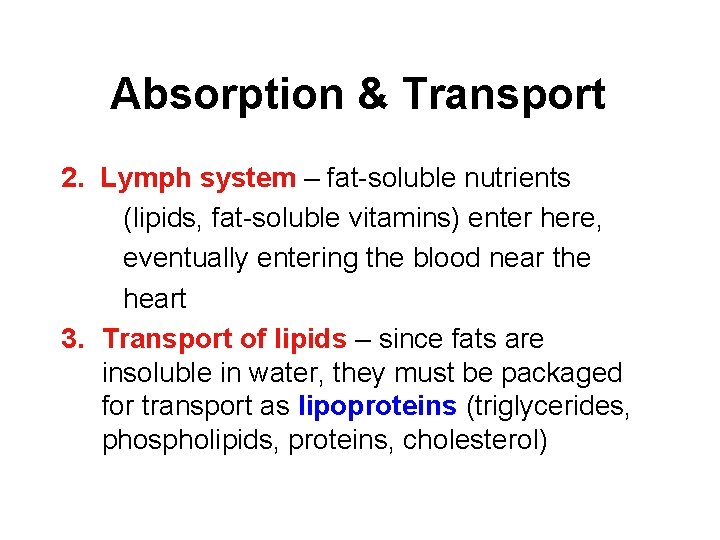 Absorption & Transport 2. Lymph system – fat-soluble nutrients (lipids, fat-soluble vitamins) enter here,