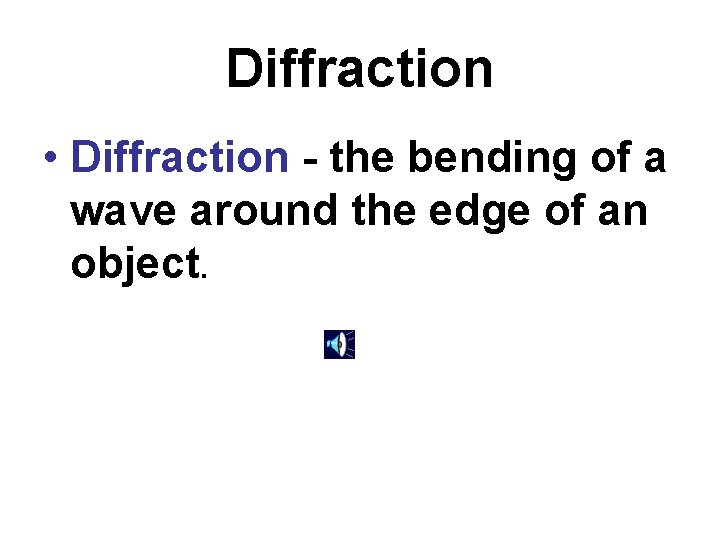Diffraction • Diffraction - the bending of a wave around the edge of an