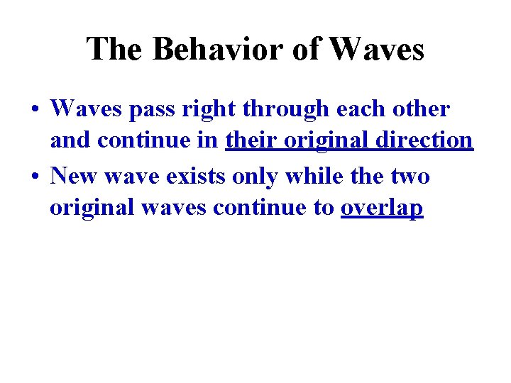 The Behavior of Waves • Waves pass right through each other and continue in