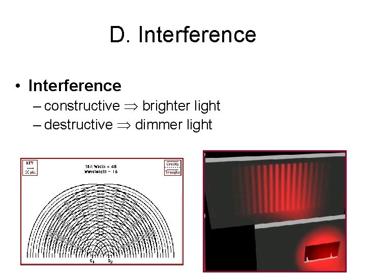 D. Interference • Interference – constructive brighter light – destructive dimmer light 