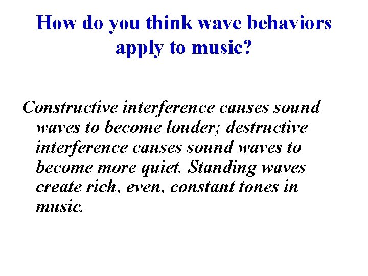 How do you think wave behaviors apply to music? Constructive interference causes sound waves