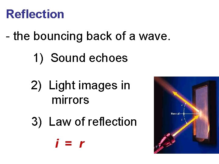 Reflection - the bouncing back of a wave. 1) Sound echoes 2) Light images
