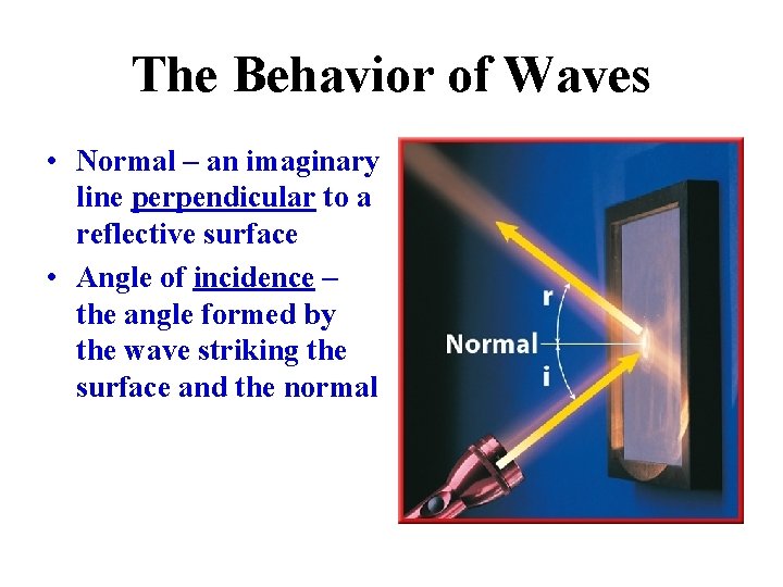 The Behavior of Waves • Normal – an imaginary line perpendicular to a reflective