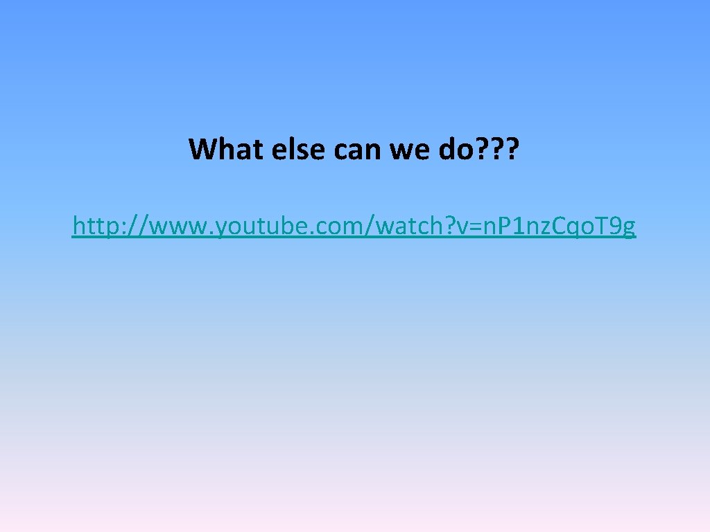 What else can we do? ? ? http: //www. youtube. com/watch? v=n. P 1