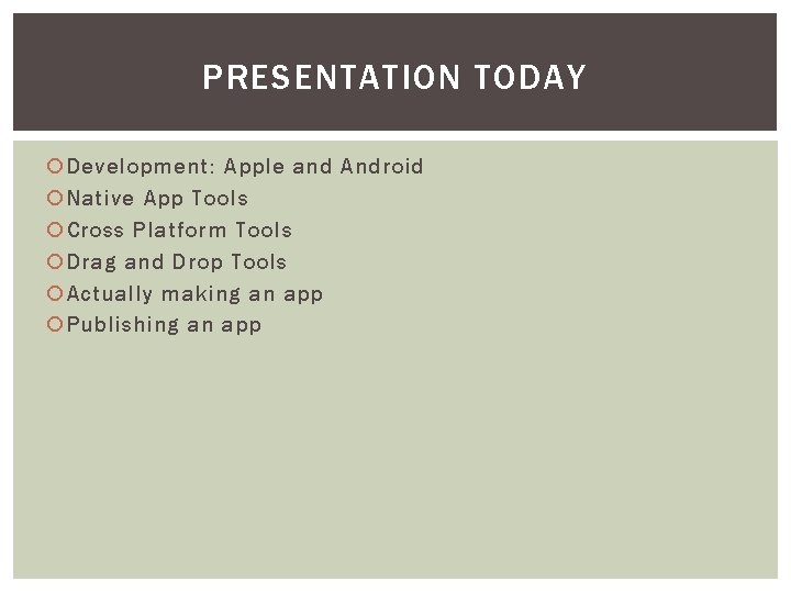 PRESENTATION TODAY Development: Apple and Android Native App Tools Cross Platform Tools Drag and