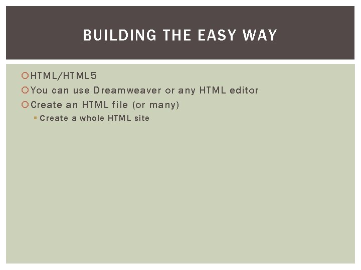 BUILDING THE EASY WAY HTML/HTML 5 You can use Dreamweaver or any HTML editor