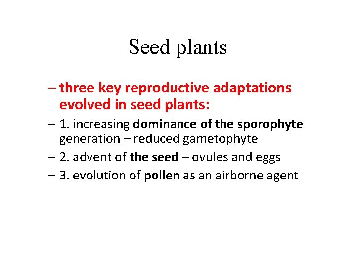 Seed plants – three key reproductive adaptations evolved in seed plants: – 1. increasing