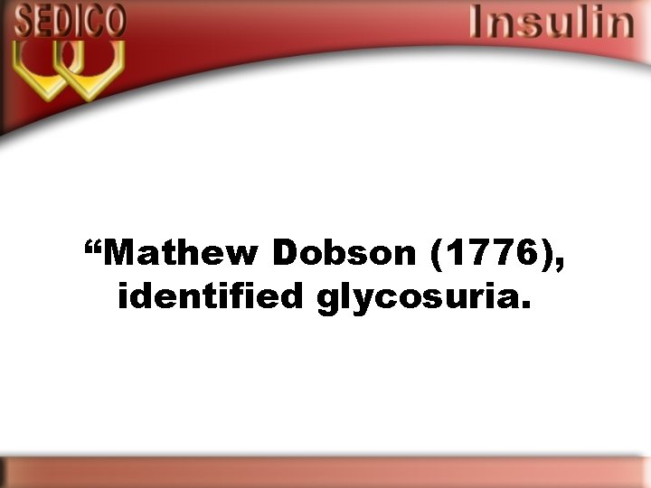 “Mathew Dobson (1776), identified glycosuria. 